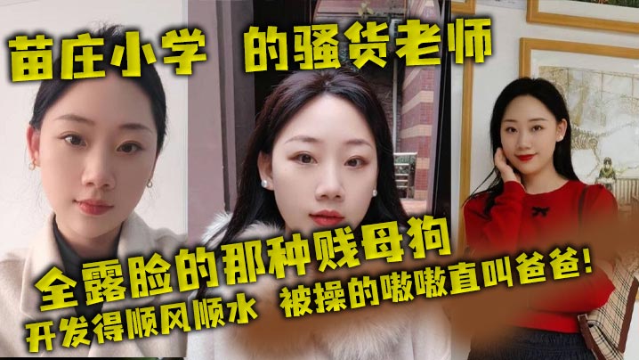 苗庄小学的骚货老师全露脸的那种贱母狗开发得顺风顺水被操的嗷嗷直叫爸爸