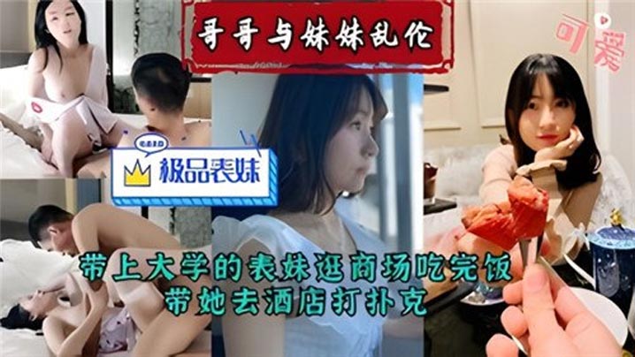 【哥哥与妹妹乱伦】带上大学的表妹逛商场吃完饭，带她去酒店打扑克